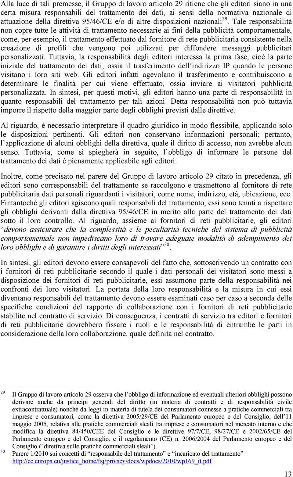 Tale responsabilità non copre tutte le attività di trattamento necessarie ai fini della pubblicità comportamentale, come, per esempio, il trattamento effettuato dal fornitore di rete pubblicitaria