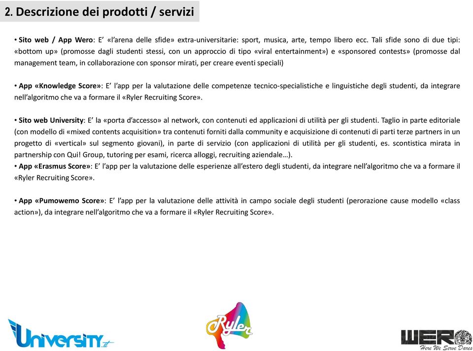 sponsor mirati, per creare eventi speciali) App «Knowledge Score»: E l app per la valutazione delle competenze tecnico-specialistiche e linguistiche degli studenti, da integrare nell algoritmo che va