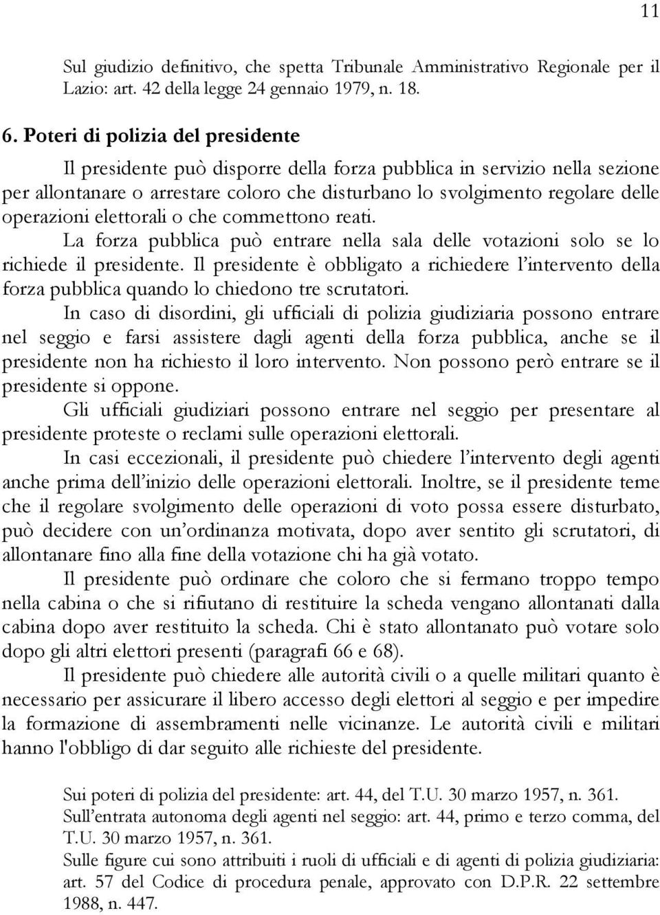 elettorali o che commettono reati. La forza pubblica può entrare nella sala delle votazioni solo se lo richiede il presidente.