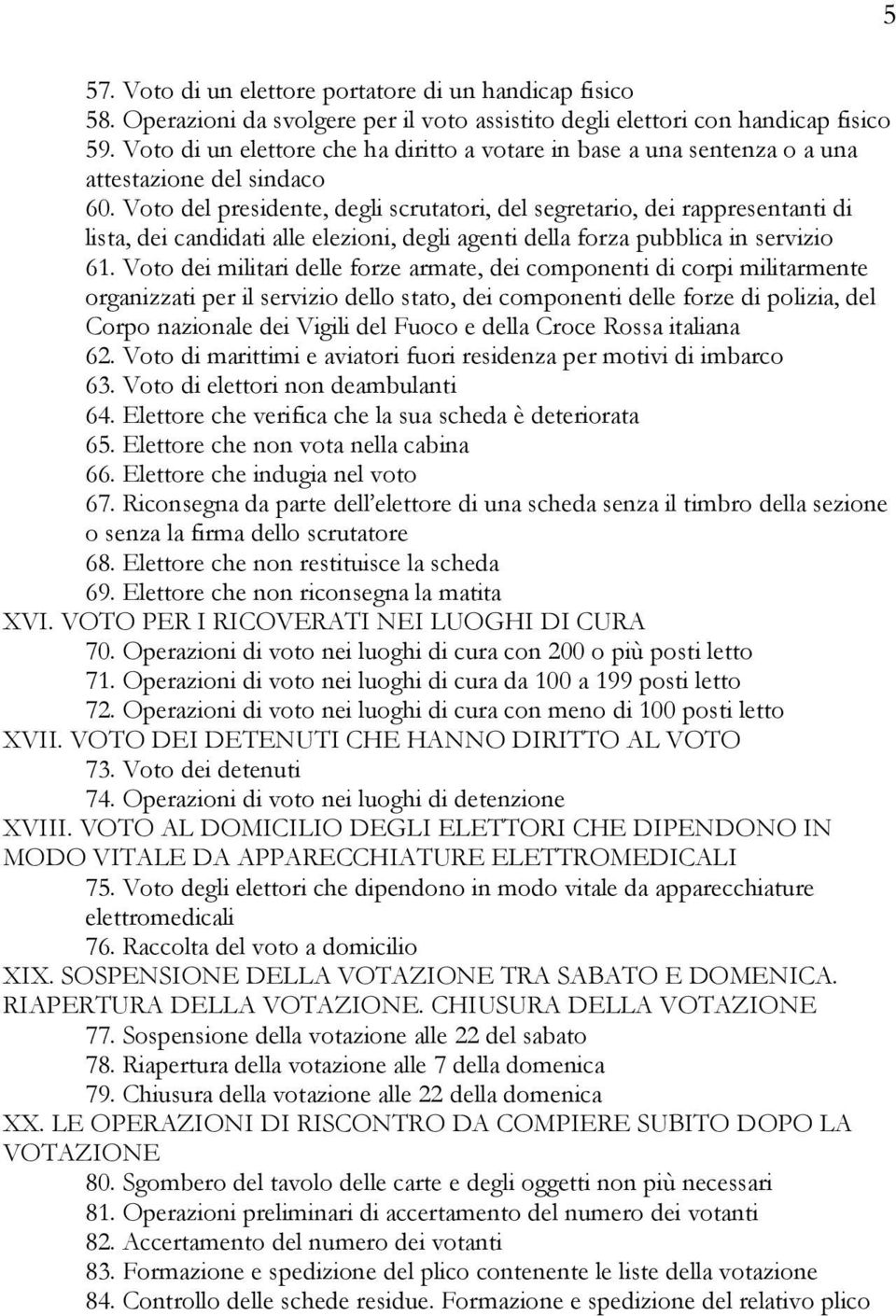 Voto del presidente, degli scrutatori, del segretario, dei rappresentanti di lista, dei candidati alle elezioni, degli agenti della forza pubblica in servizio 61.