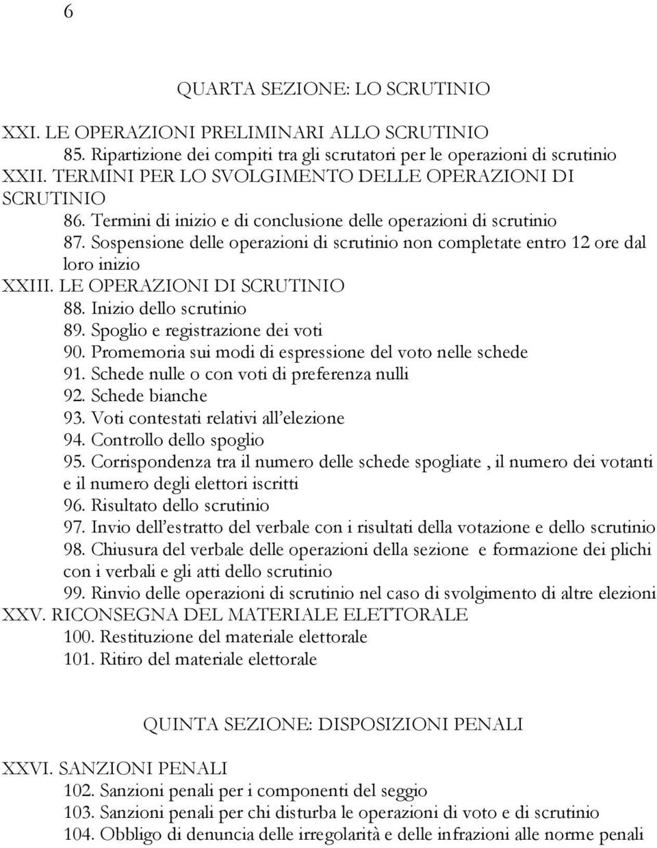 Sospensione delle operazioni di scrutinio non completate entro 12 ore dal loro inizio XXIII. LE OPERAZIONI DI SCRUTINIO 88. Inizio dello scrutinio 89. Spoglio e registrazione dei voti 90.