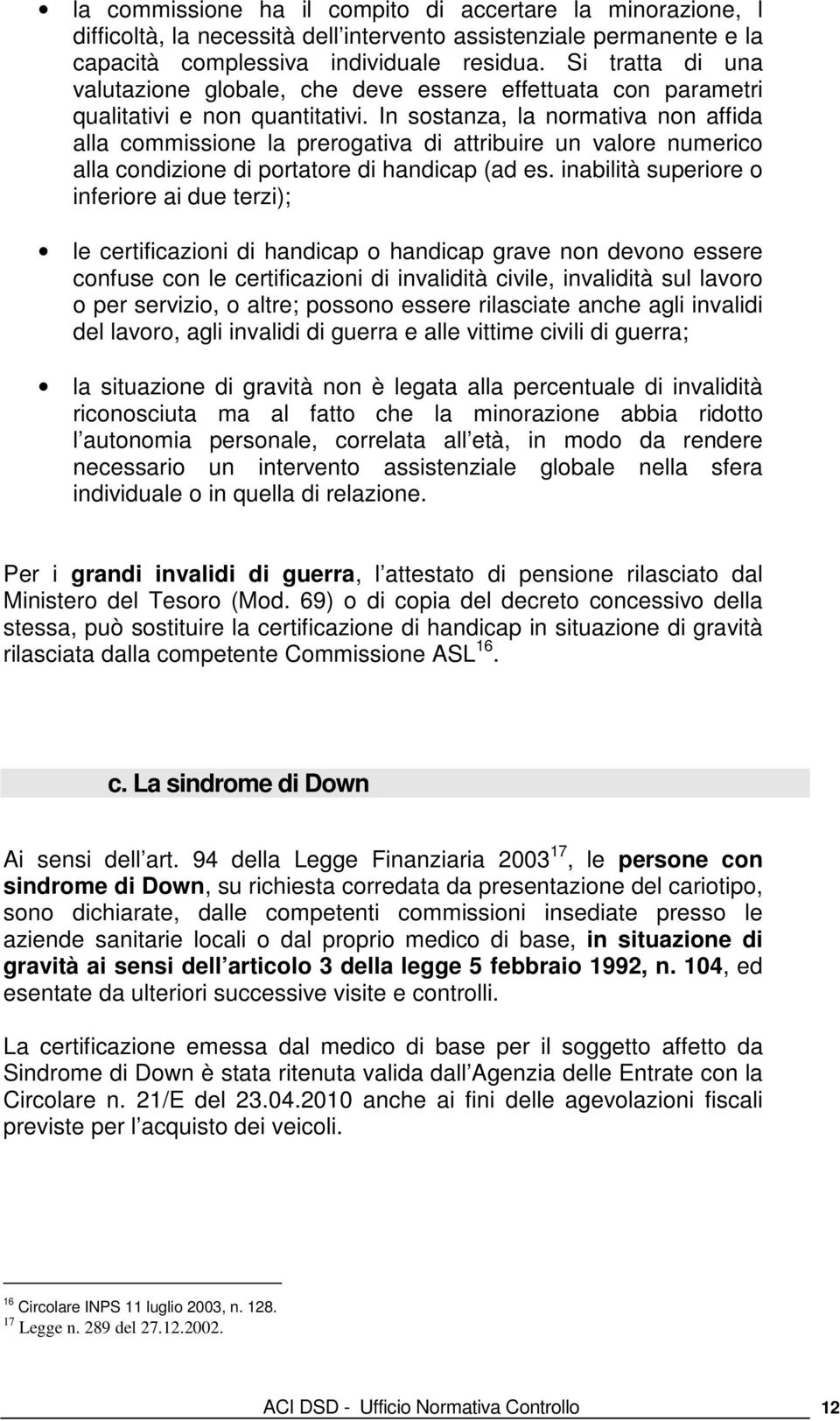 In sostanza, la normativa non affida alla commissione la prerogativa di attribuire un valore numerico alla condizione di portatore di handicap (ad es.