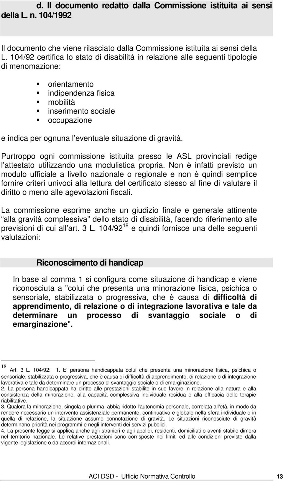 situazione di gravità. Purtroppo ogni commissione istituita presso le ASL provinciali redige l attestato utilizzando una modulistica propria.