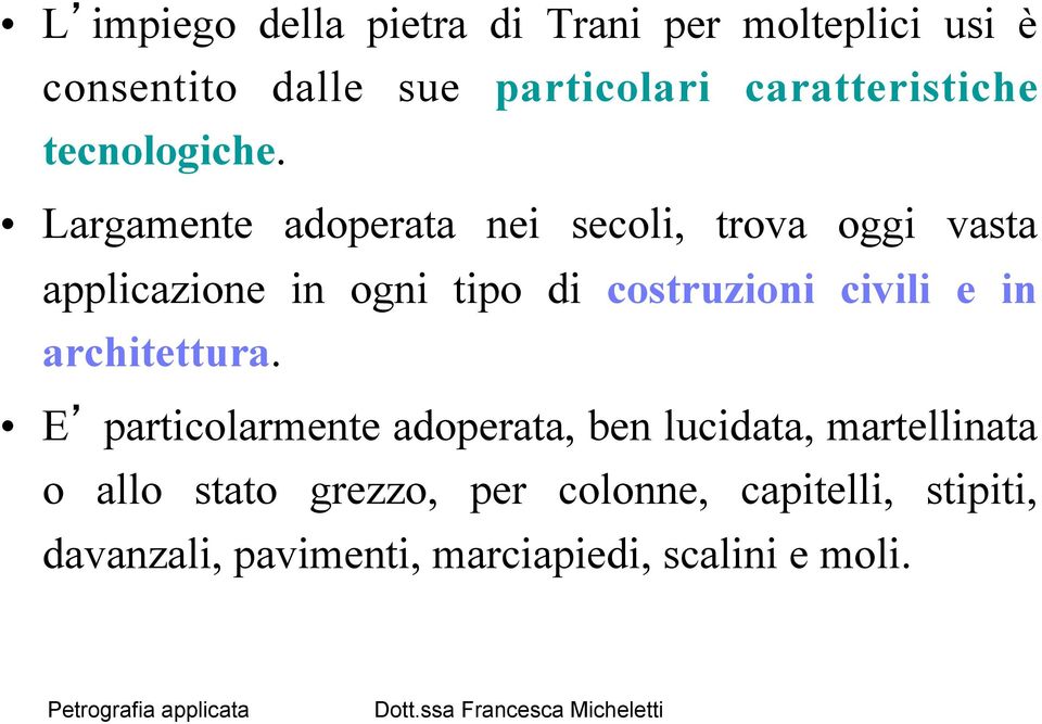 Largamente adoperata nei secoli, trova oggi vasta applicazione in ogni tipo di costruzioni civili