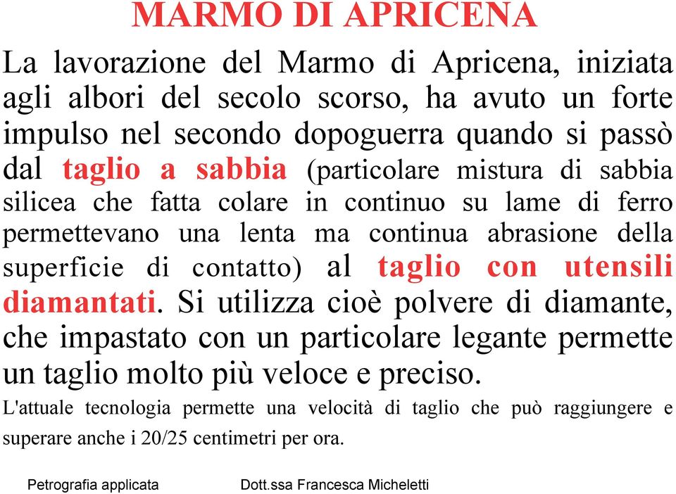 abrasione della superficie di contatto) al taglio con utensili diamantati.