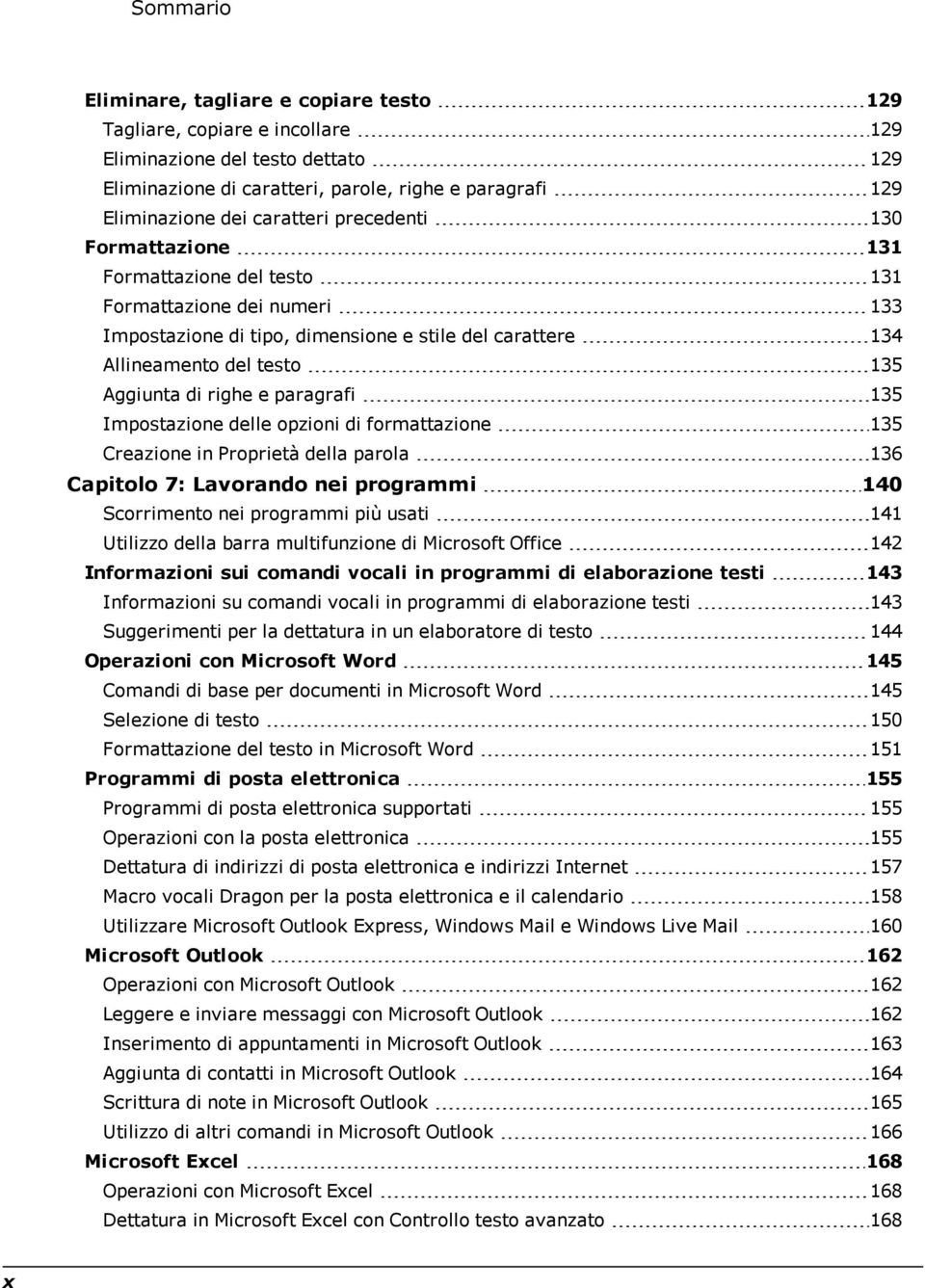 righe e paragrafi 135 Impostazione delle opzioni di formattazione 135 Creazione in Proprietà della parola 136 Capitolo 7: Lavorando nei programmi 140 Scorrimento nei programmi più usati 141 Utilizzo