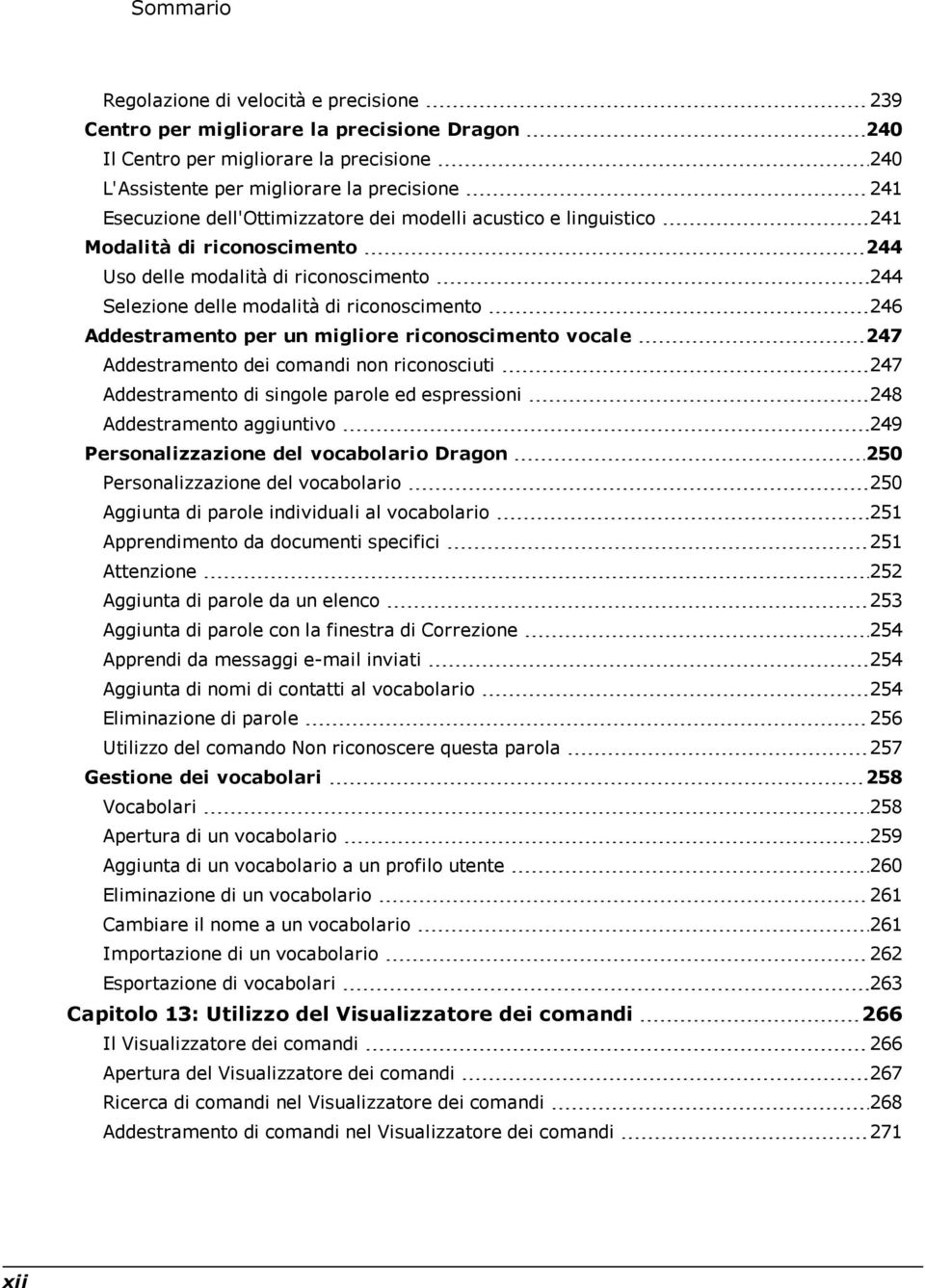 migliore riconoscimento vocale 247 Addestramento dei comandi non riconosciuti 247 Addestramento di singole parole ed espressioni 248 Addestramento aggiuntivo 249 Personalizzazione del vocabolario