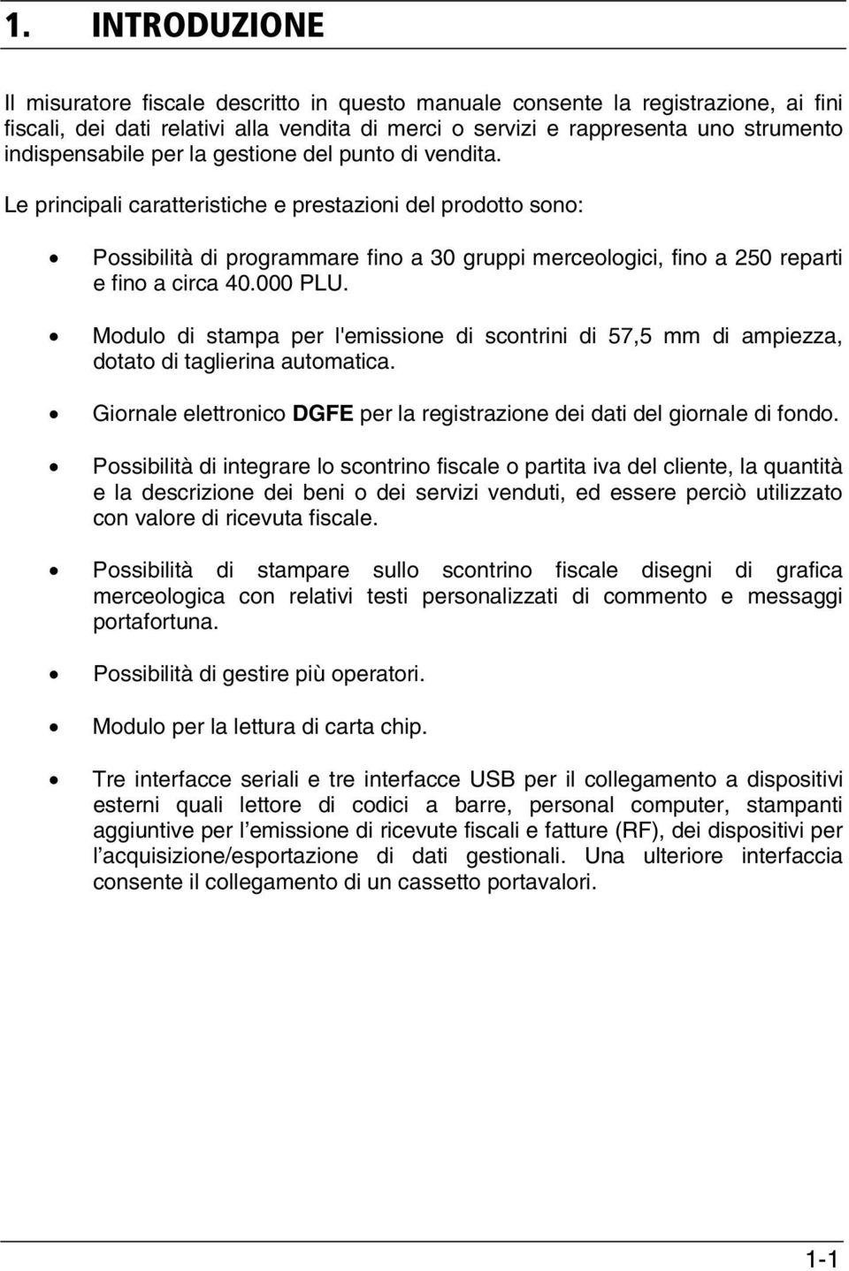 Le principali caratteristiche e prestazioni del prodotto sono: Possibilità di programmare fino a 30 gruppi merceologici, fino a 250 reparti e fino a circa 40.000 PLU.