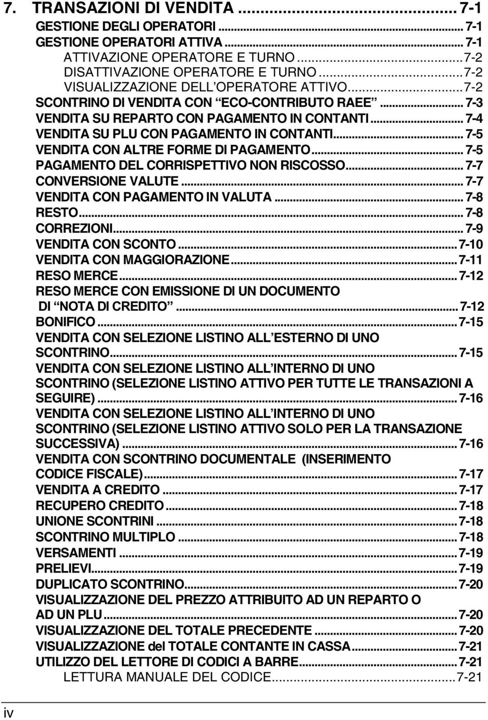 .. 7-5 VENDITA CON ALTRE FORME DI PAGAMENTO... 7-5 PAGAMENTO DEL CORRISPETTIVO NON RISCOSSO... 7-7 CONVERSIONE VALUTE... 7-7 VENDITA CON PAGAMENTO IN VALUTA... 7-8 RESTO... 7-8 CORREZIONI.