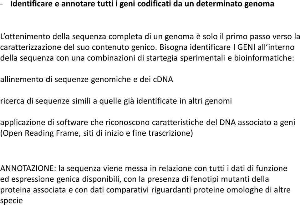 quelle già identificate in altri genomi applicazione di software che riconoscono caratteristiche del DNA associato a geni (Open Reading Frame, siti di inizio e fine trascrizione) ANNOTAZIONE: la