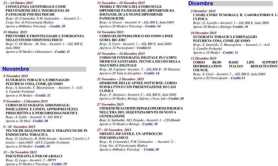 Niso Incontri: 1 ASL RM E, Aperto a 20 Medici e Odontoiatri Crediti: 11 Novembre 9 Novembre 2015 9 Novembre 2 Dicembre 2015 CORSO DI ECOGRAFIA ADDOMINALE: INDICAZIONI E LIMITI, APPROPRIATEZZA