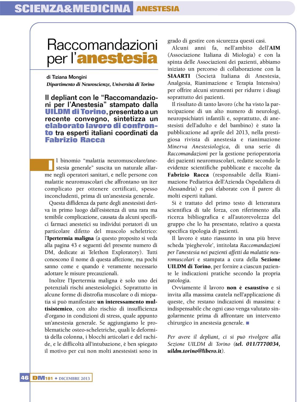 naturale allarme negli operatori sanitari, e nelle persone con malattie neuromuscolari che affrontano un iter complicato per ottenere certificati, spesso inconcludenti, prima di un anestesia generale.