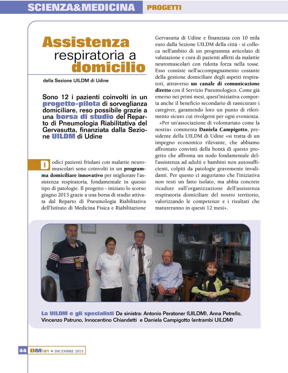 innovativo per migliorare l assistenza respiratoria, fondamentale in questo tipo di patologie.