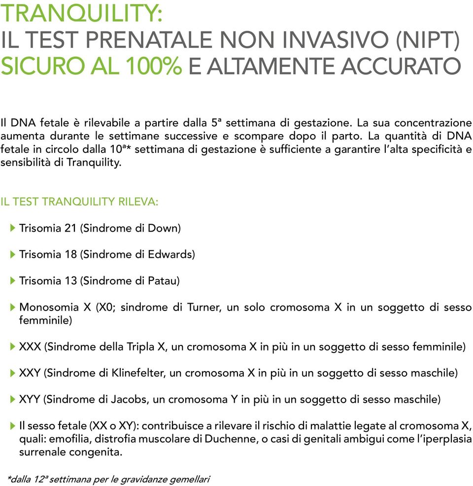 La quantità di DNA fetale in circolo dalla 10ª* settimana di gestazione è sufficiente a garantire l alta specificità e sensibilità di Tranquility.