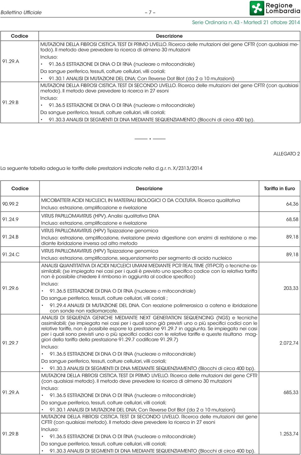 TEST DI SECONDO LIVELLO. Ricerca delle mutazioni del gene CFTR (con qualsiasi metodo). Il metodo deve prevedere la ricerca in 27 esoni 91.36.