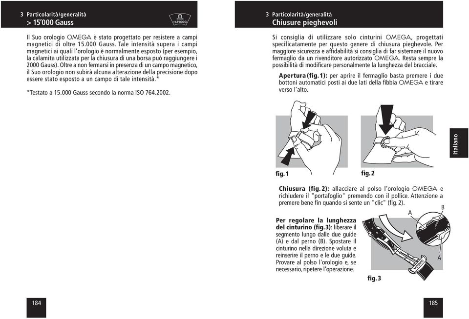 Tale intensità supera i campi magnetici ai quali l orologio è normalmente esposto (per esempio, la calamita utilizzata per la chiusura di una borsa può raggiungere i 2000 Gauss).