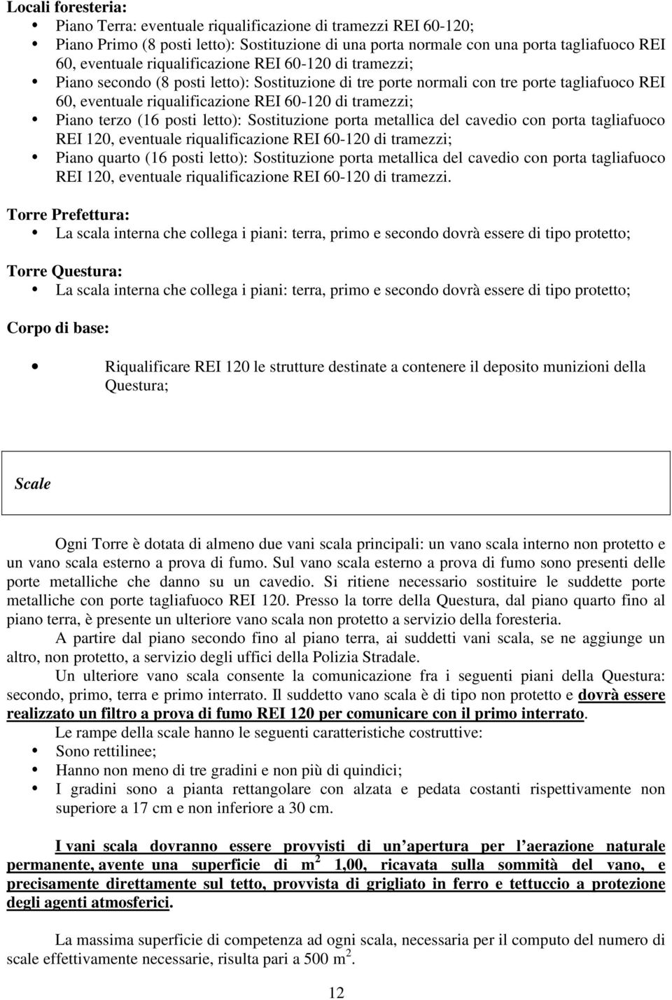 terzo (16 posti letto): Sostituzione porta metallica del cavedio con porta tagliafuoco REI 120, eventuale riqualificazione REI 60-120 di tramezzi; Piano quarto (16 posti letto): Sostituzione porta