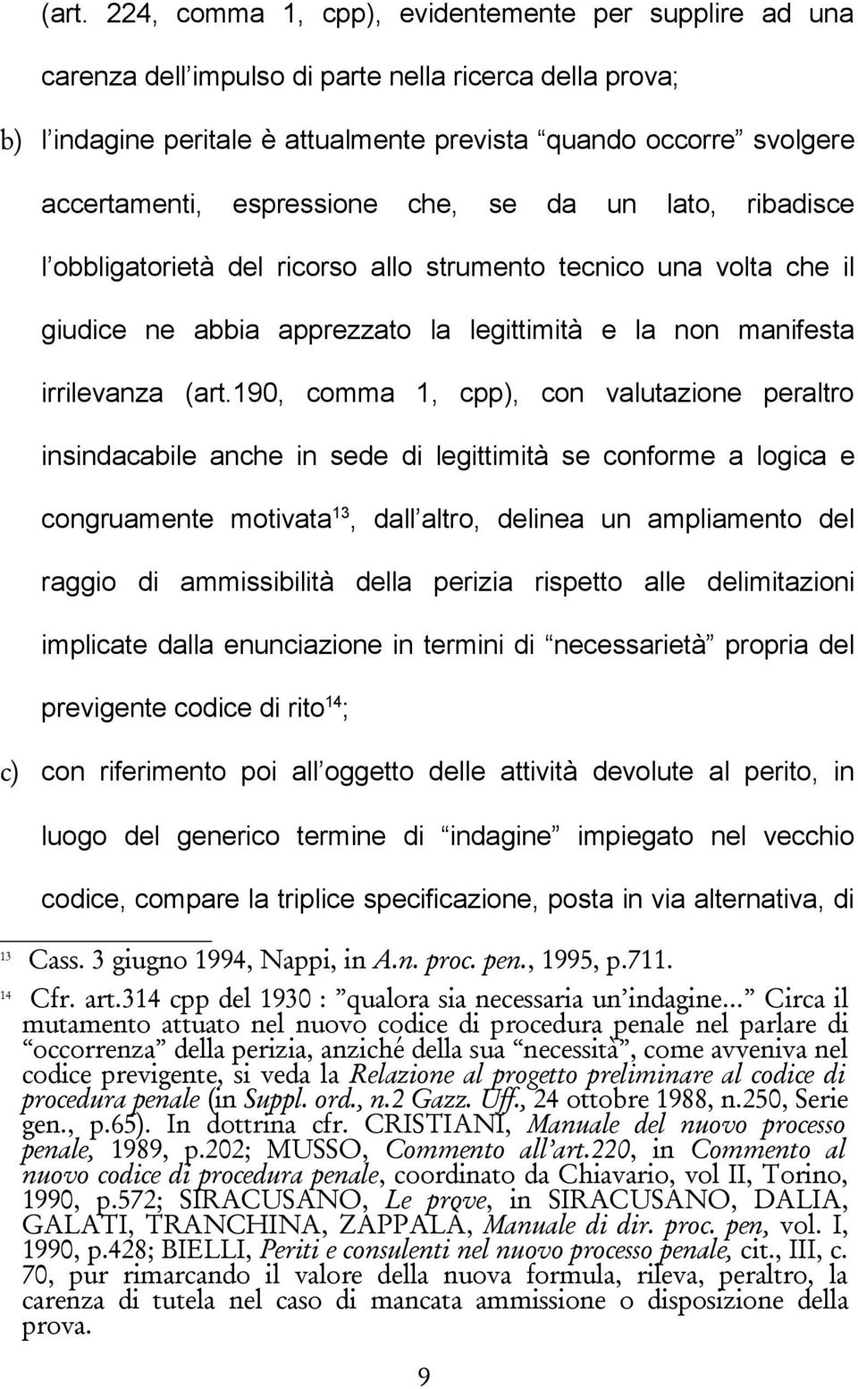 (art.190, comma 1, cpp), con valutazione peraltro insindacabile anche in sede di legittimità se conforme a logica e congruamente motivata13, dall altro, delinea un ampliamento del raggio di