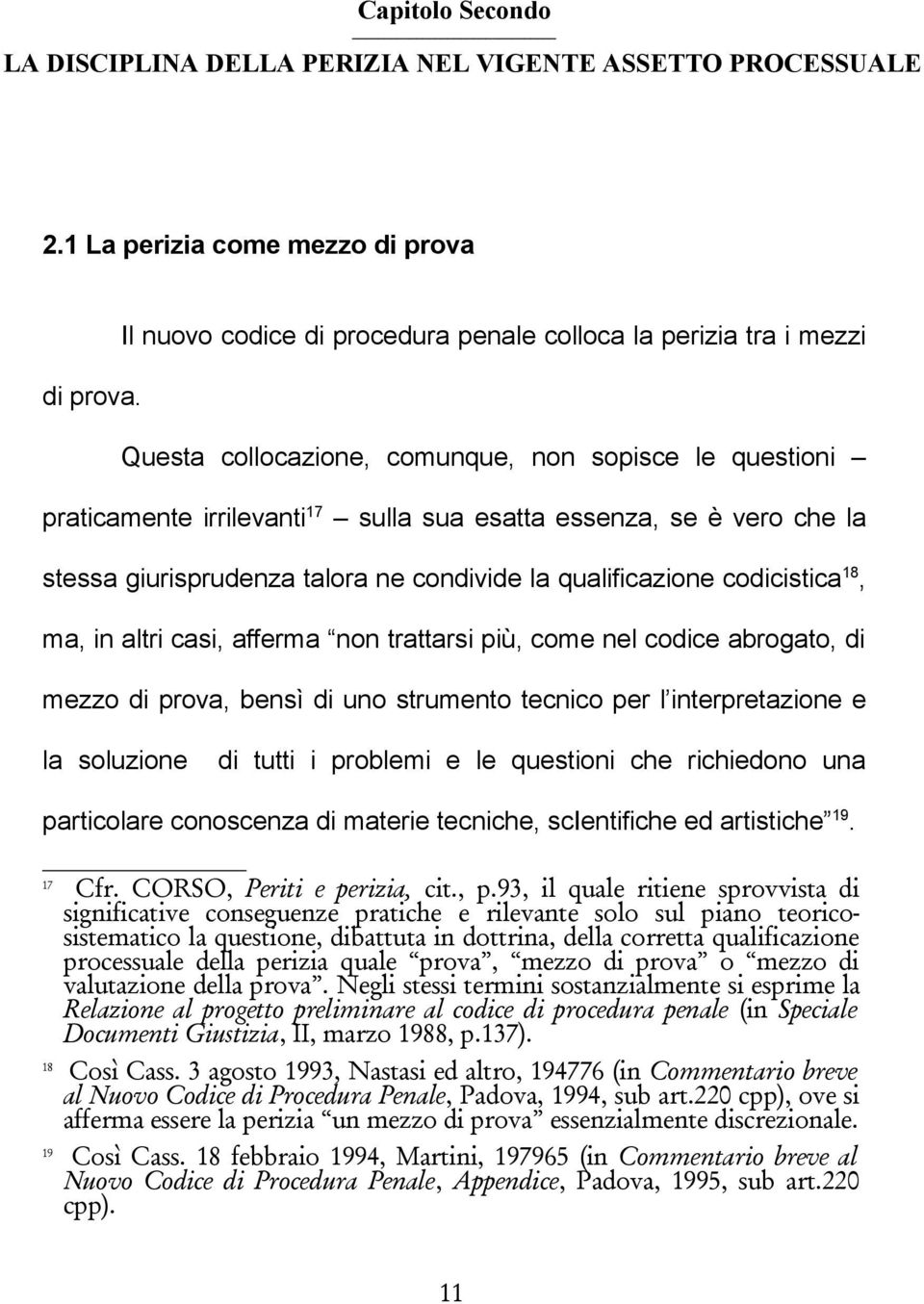 codicistica18, ma, in altri casi, afferma non trattarsi più, come nel codice abrogato, di mezzo di prova, bensì di uno strumento tecnico per l interpretazione e la soluzione di tutti i problemi e le