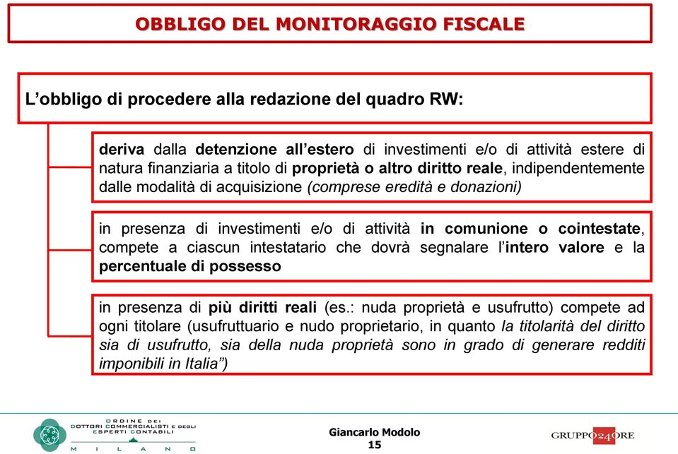 cointestate, compete a ciascun intestatario che dovrà segnalare l intero valore e la percentuale di possesso in presenza di più diritti reali (es.