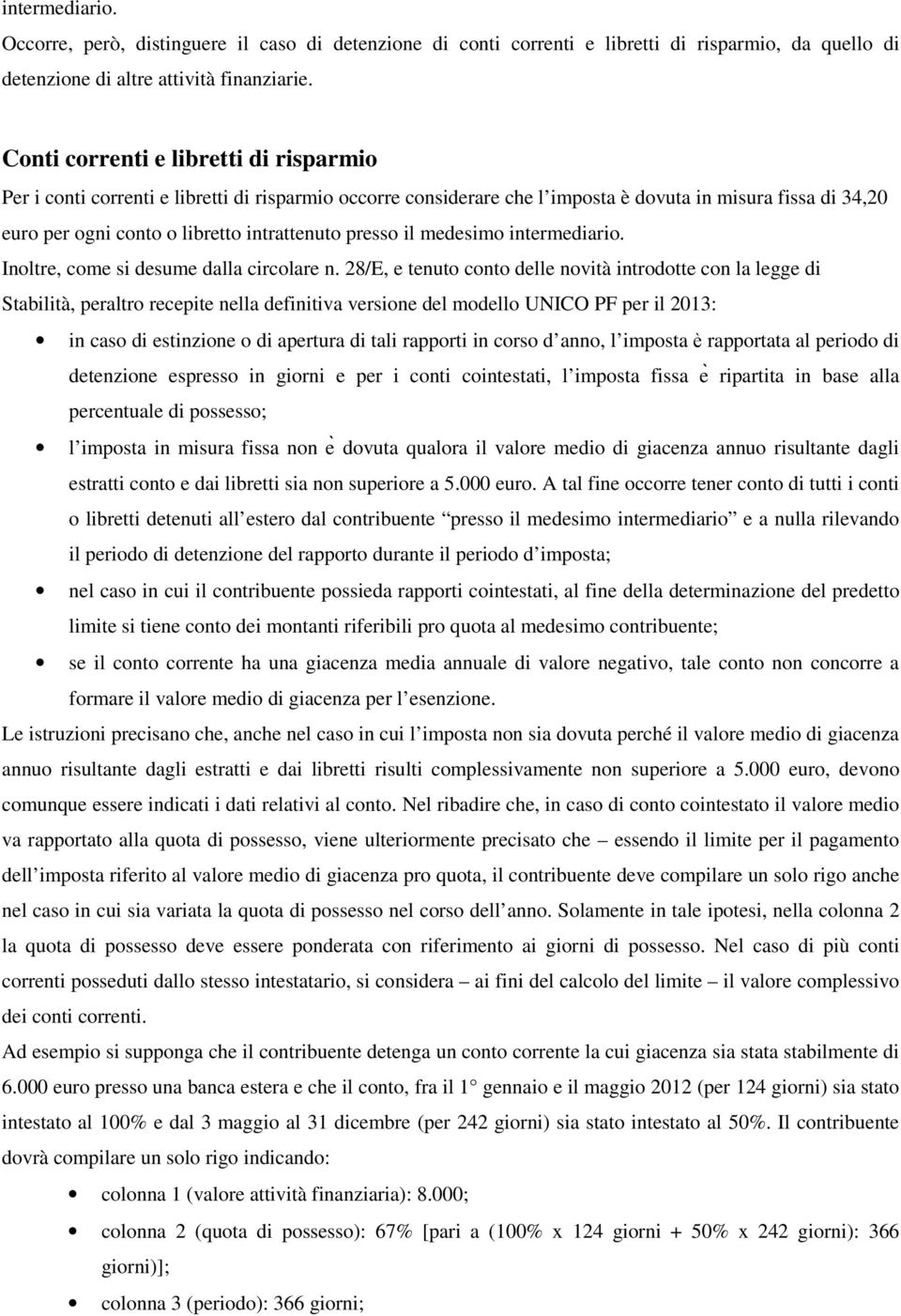 presso il medesimo intermediario. Inoltre, come si desume dalla circolare n.