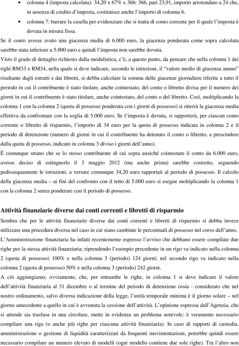 000 euro, la giacenza ponderata come sopra calcolata sarebbe stata inferiore a 5.000 euro e quindi l imposta non sarebbe dovuta.