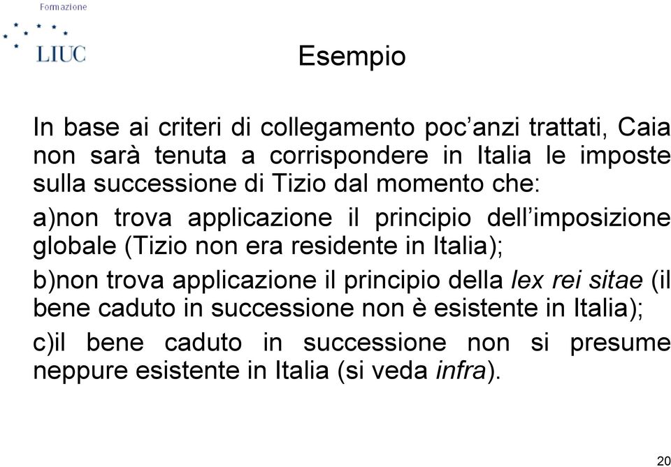 (Tizio non era residente in Italia); b)non trova applicazione il principio della lex rei sitae (il bene caduto in