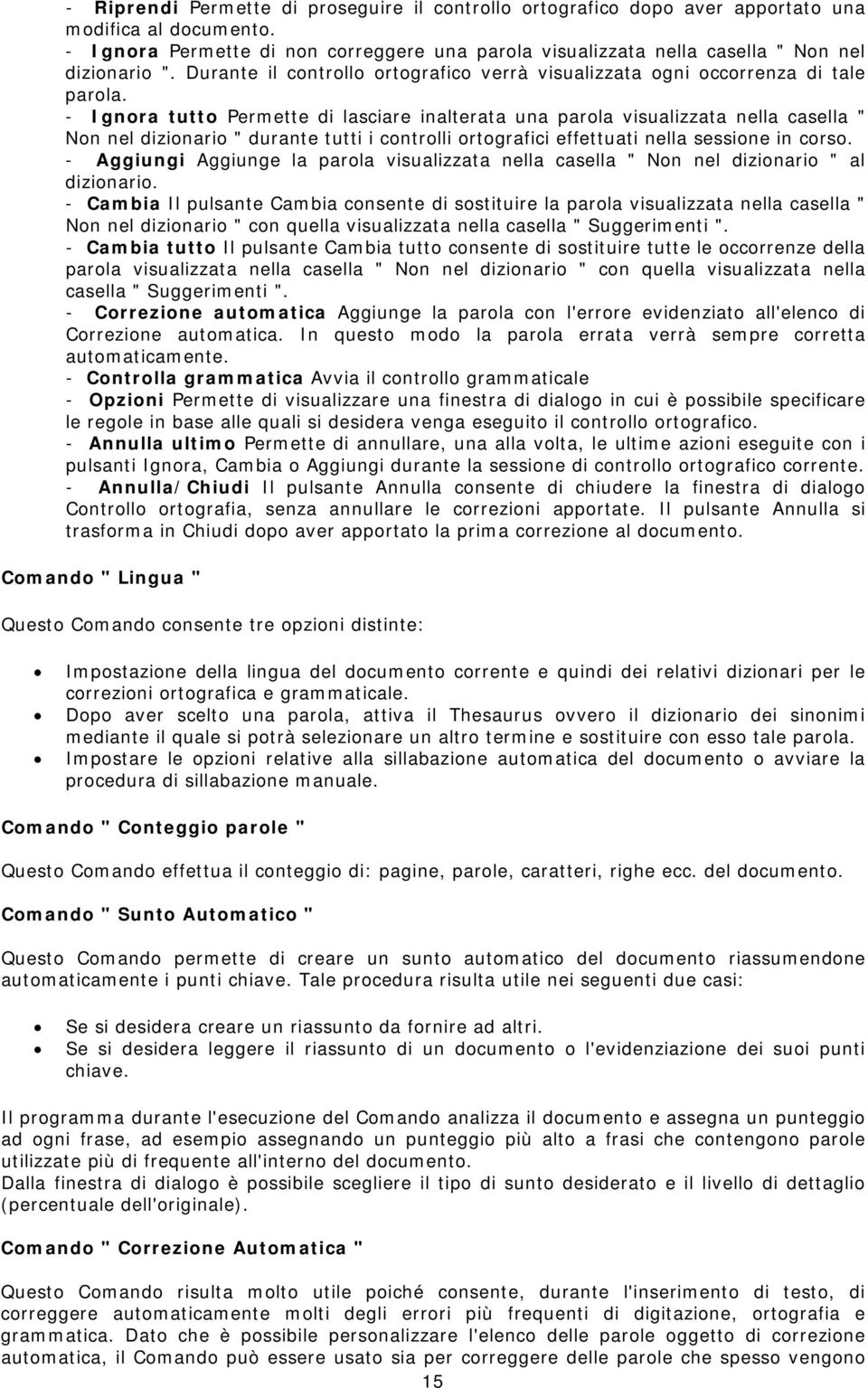 - Ignora tutto Permette di lasciare inalterata una parola visualizzata nella casella " Non nel dizionario " durante tutti i controlli ortografici effettuati nella sessione in corso.