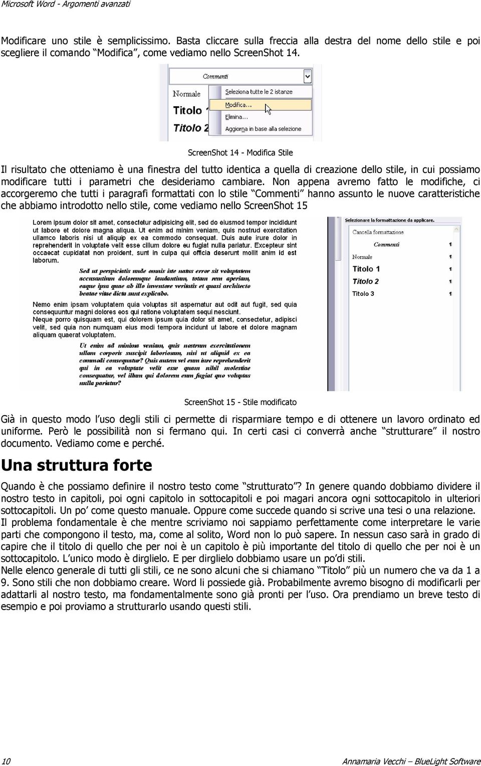 Non appena avremo fatto le modifiche, ci accorgeremo che tutti i paragrafi formattati con lo stile Commenti hanno assunto le nuove caratteristiche che abbiamo introdotto nello stile, come vediamo