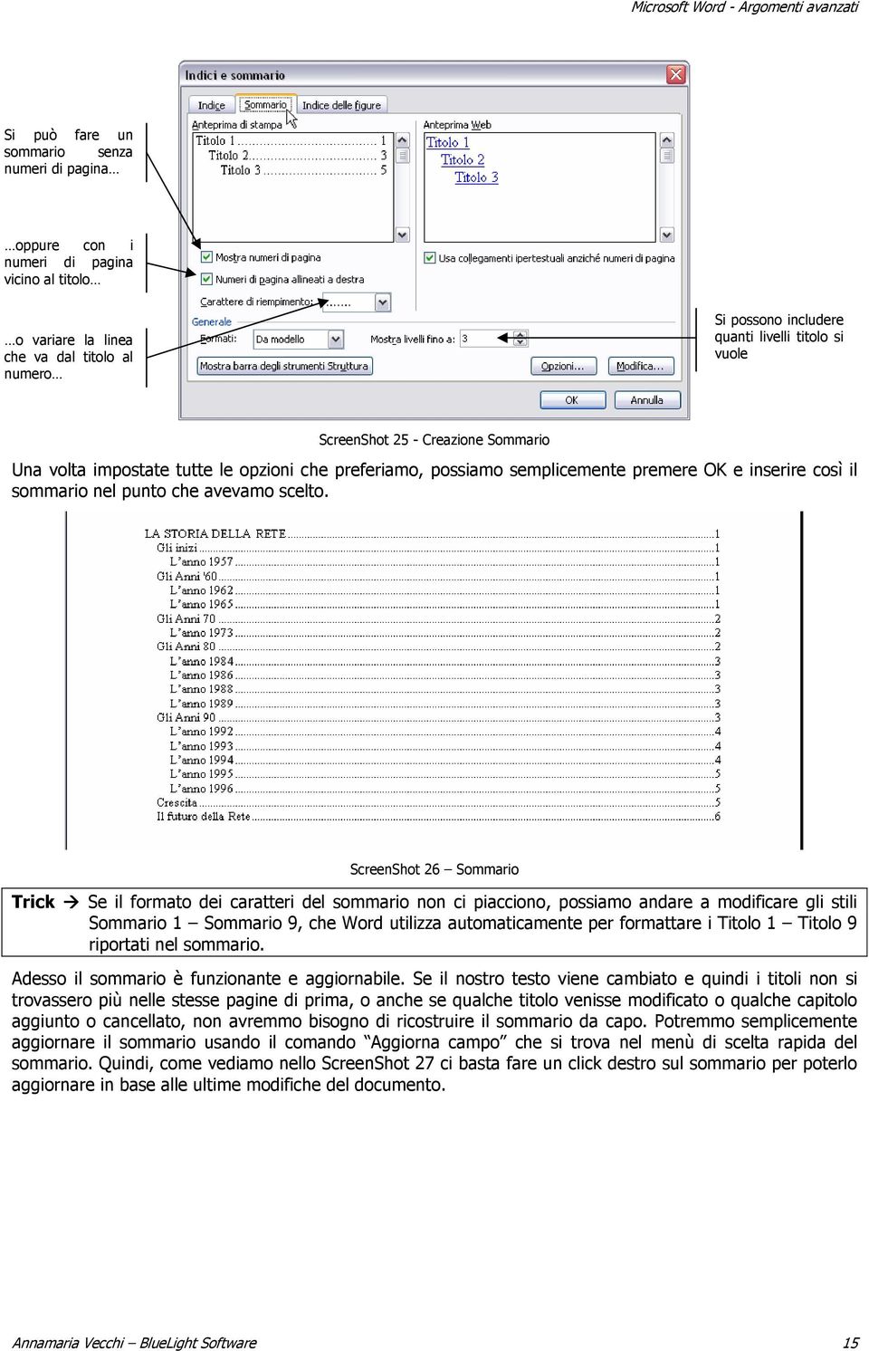 ScreenShot 26 Sommario Trick Se il formato dei caratteri del sommario non ci piacciono, possiamo andare a modificare gli stili Sommario 1 Sommario 9, che Word utilizza automaticamente per formattare