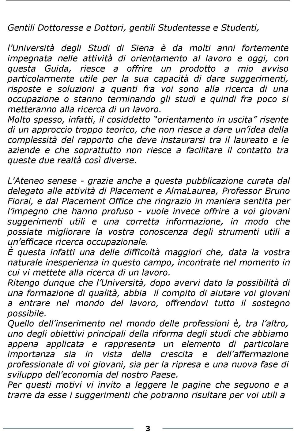 terminando gli studi e quindi fra poco si metteranno alla ricerca di un lavoro.