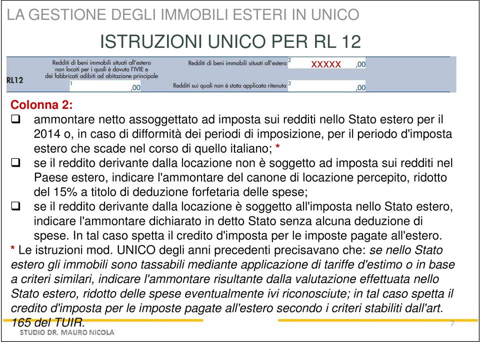 indicare l'ammontare del canone di locazione percepito, ridotto del 15% a titolo di deduzione forfetaria delle spese; se il reddito derivante dalla locazione è soggetto all'imposta nello Stato