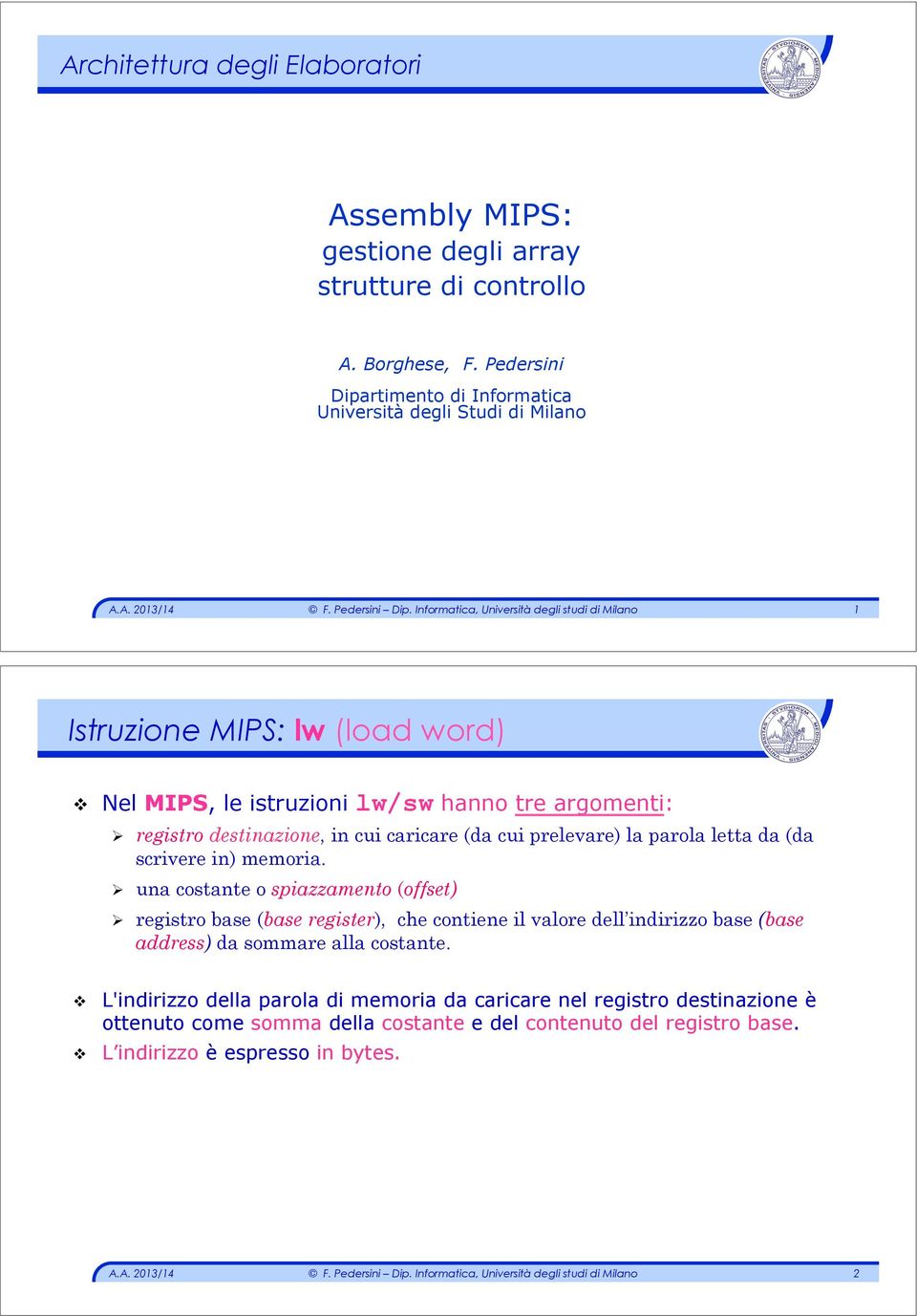 Nel MIPS, le istruzioni lw/sw hanno tre argomenti: " registro destinazione, in cui caricare (da cui prelevare) la parola letta da (da scrivere in) memoria.