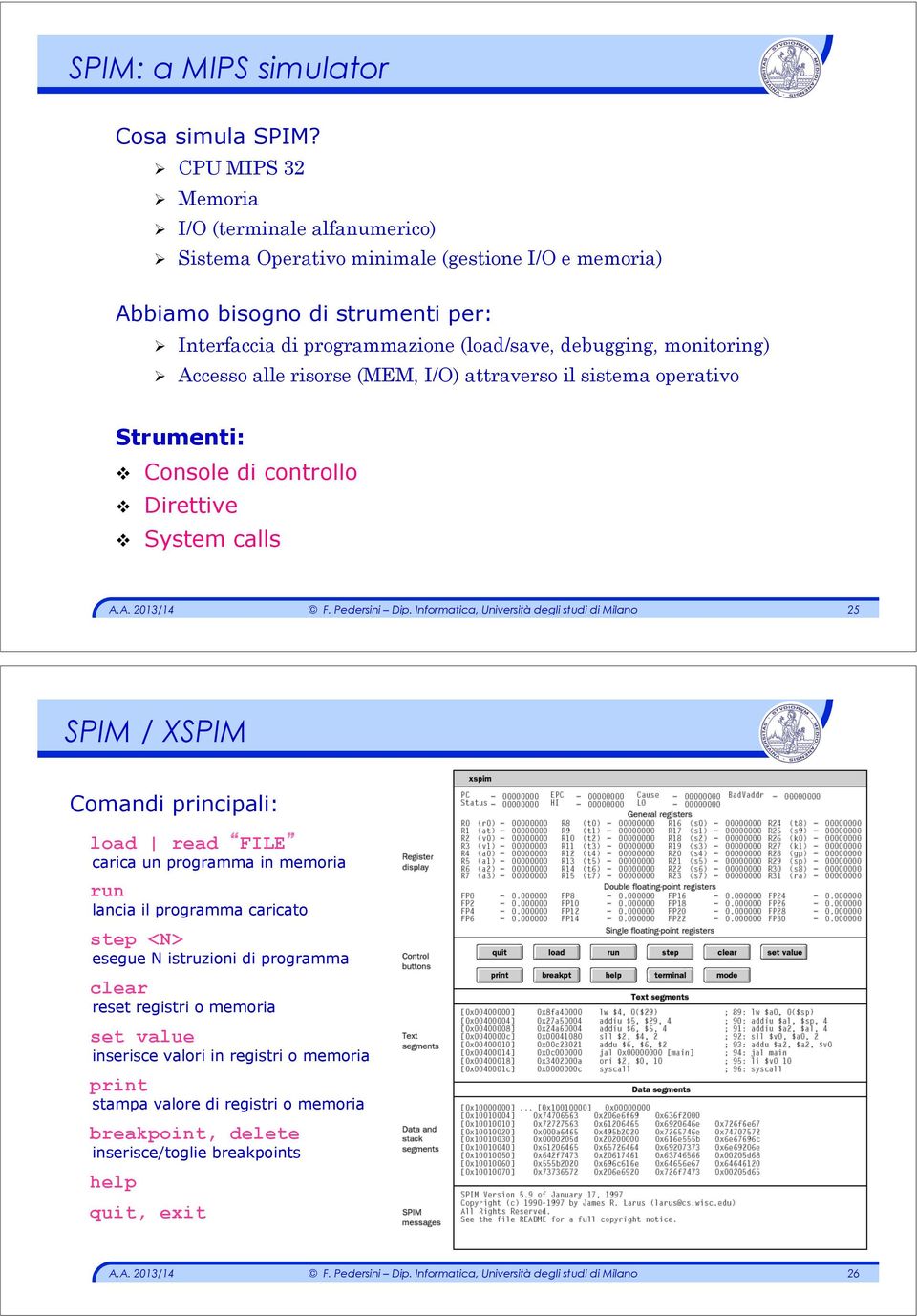 (load/save, debugging, monitoring) " Accesso alle risorse (MEM, I/O) attraverso il sistema operativo Strumenti:! Console di controllo! Direttive!