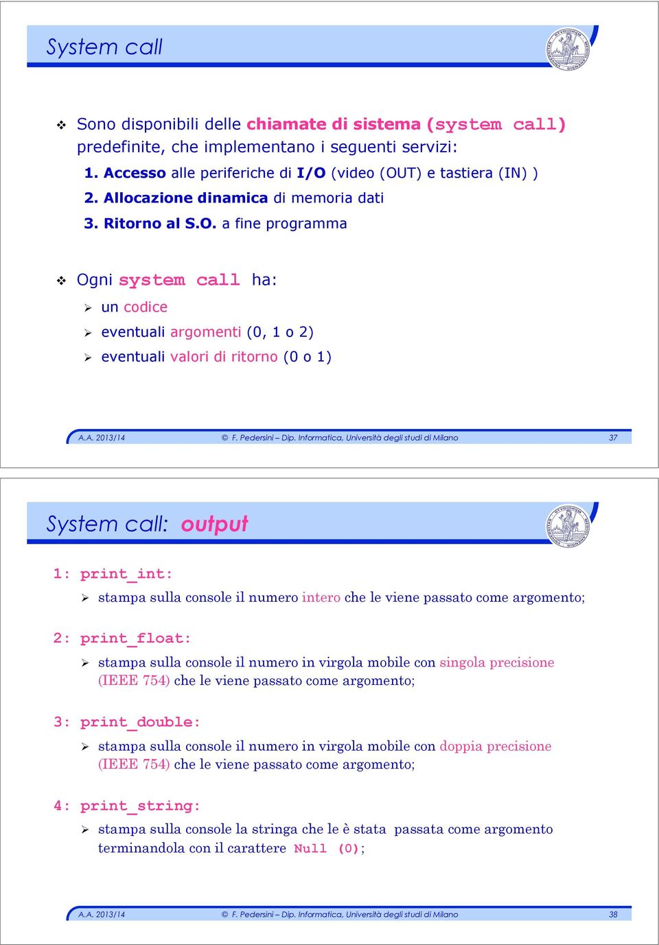 Ogni system call ha: " un codice " eventuali argomenti (0, 1 o 2) " eventuali valori di ritorno (0 o 1) 37 System call: output 1: print_int: " stampa sulla console il numero intero che le viene