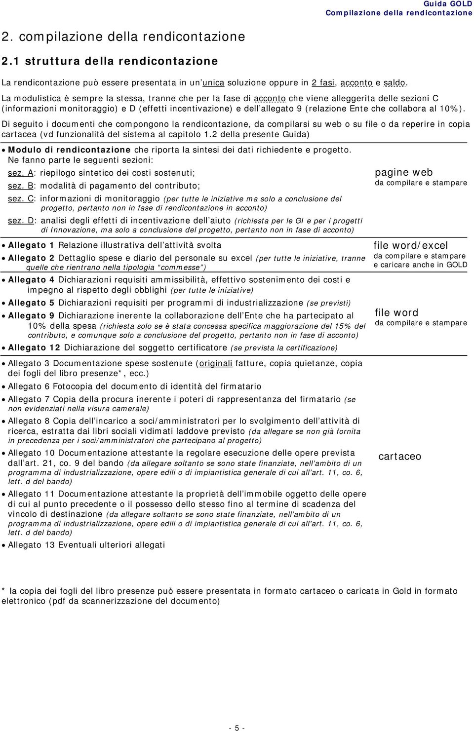 che collabora al 10%). Di seguito i documenti che compongono la rendicontazione, da compilarsi su web o su file o da reperire in copia cartacea (vd funzionalità del sistema al capitolo 1.