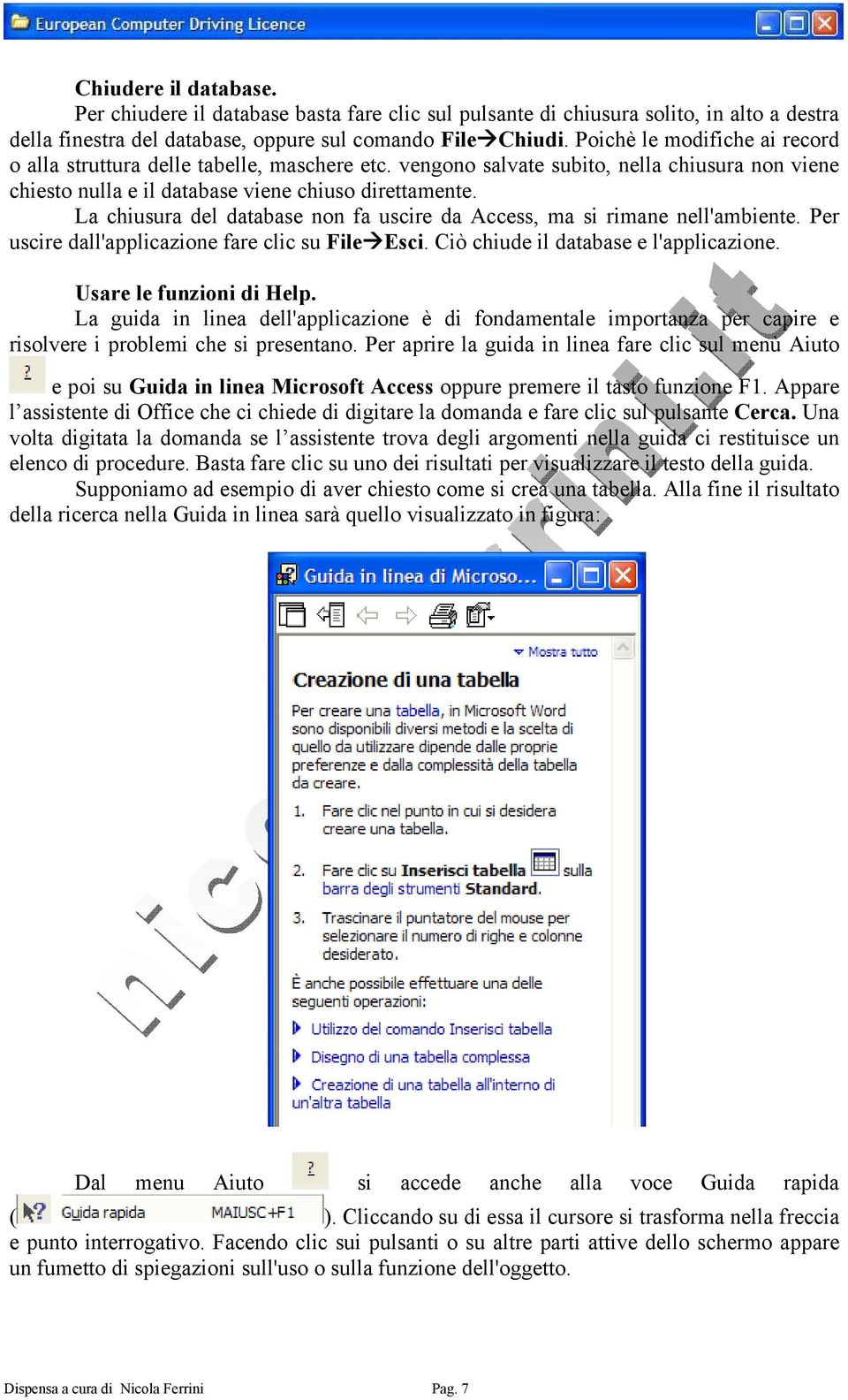 La chiusura del database non fa uscire da Access, ma si rimane nell'ambiente. Per uscire dall'applicazione fare clic su File Esci. Ciò chiude il database e l'applicazione. Usare le funzioni di Help.