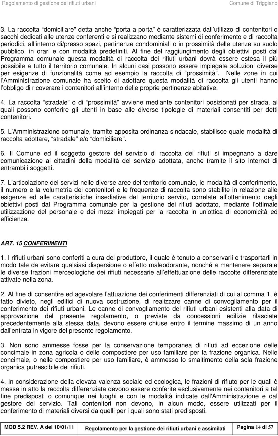 Al fine del raggiungimento degli obiettivi posti dal Programma comunale questa modalità di raccolta dei rifiuti urbani dovrà essere estesa il più possibile a tutto il territorio comunale.