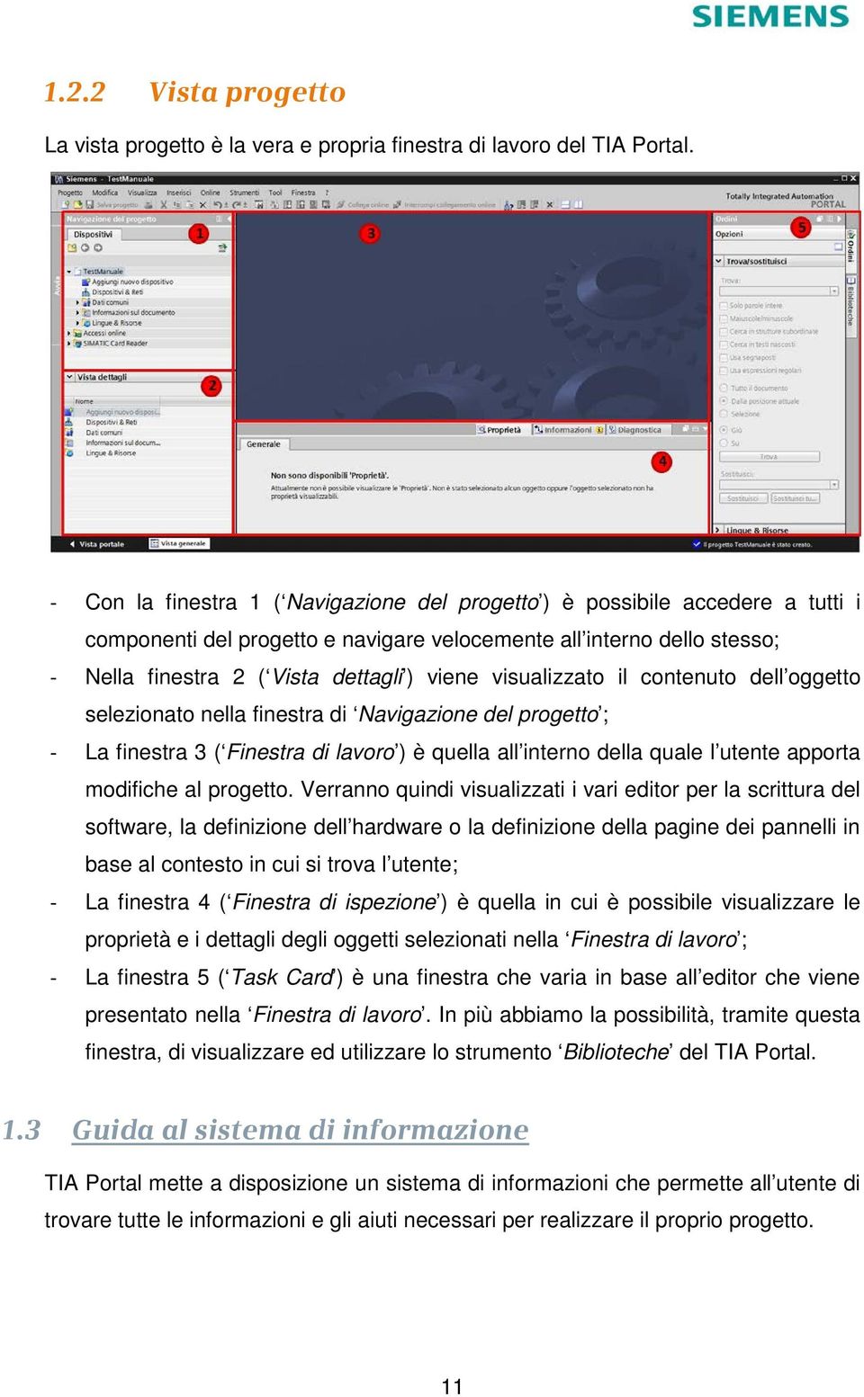 visualizzato il contenuto dell oggetto selezionato nella finestra di Navigazione del progetto ; - La finestra 3 ( Finestra di lavoro ) è quella all interno della quale l utente apporta modifiche al