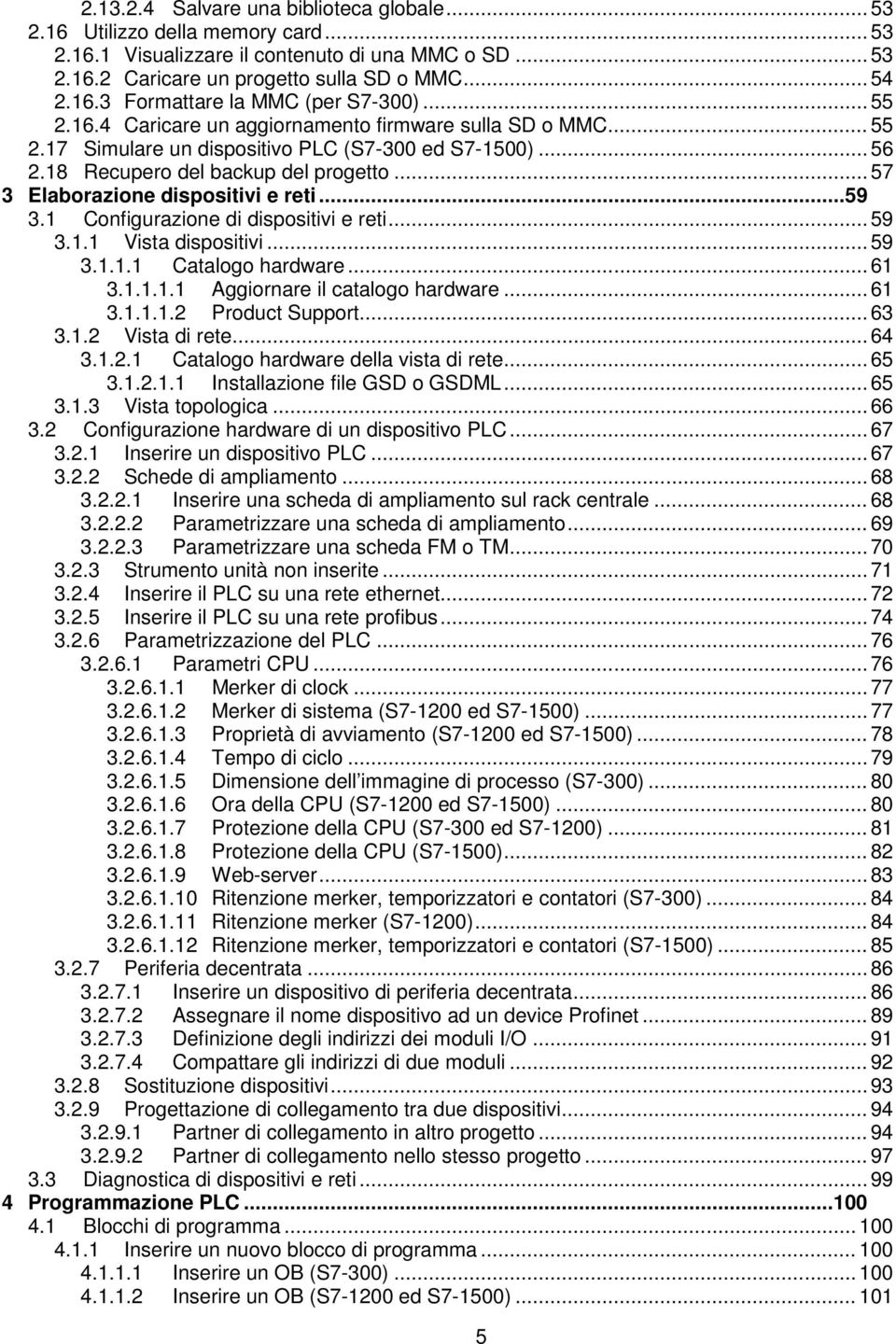 .. 57 3 Elaborazione dispositivi e reti... 59 3.1 Configurazione di dispositivi e reti... 59 3.1.1 Vista dispositivi... 59 3.1.1.1 Catalogo hardware... 61 3.1.1.1.1 Aggiornare il catalogo hardware.