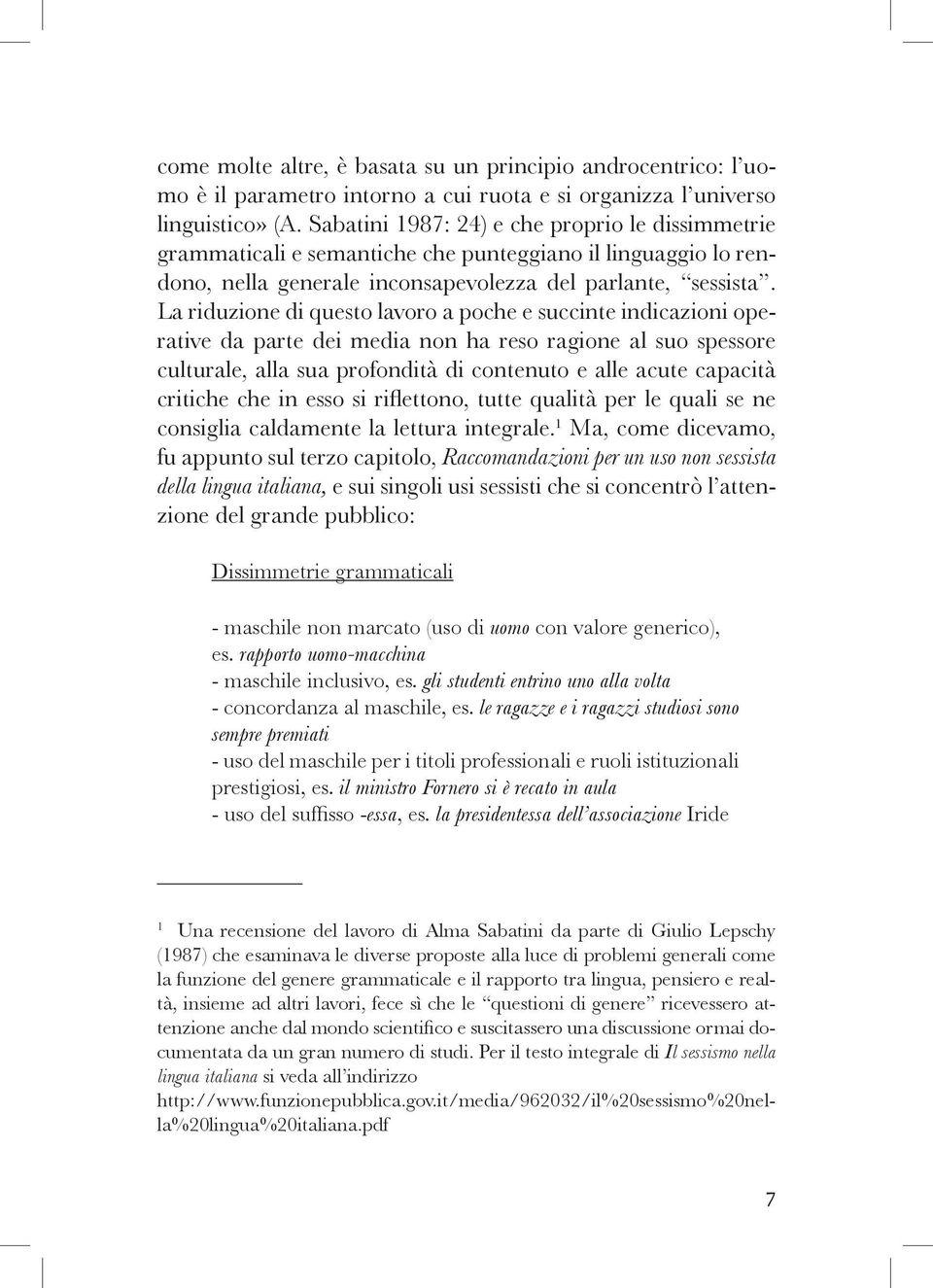 La riduzione di questo lavoro a poche e succinte indicazioni operative da parte dei media non ha reso ragione al suo spessore culturale, alla sua profondità di contenuto e alle acute capacità