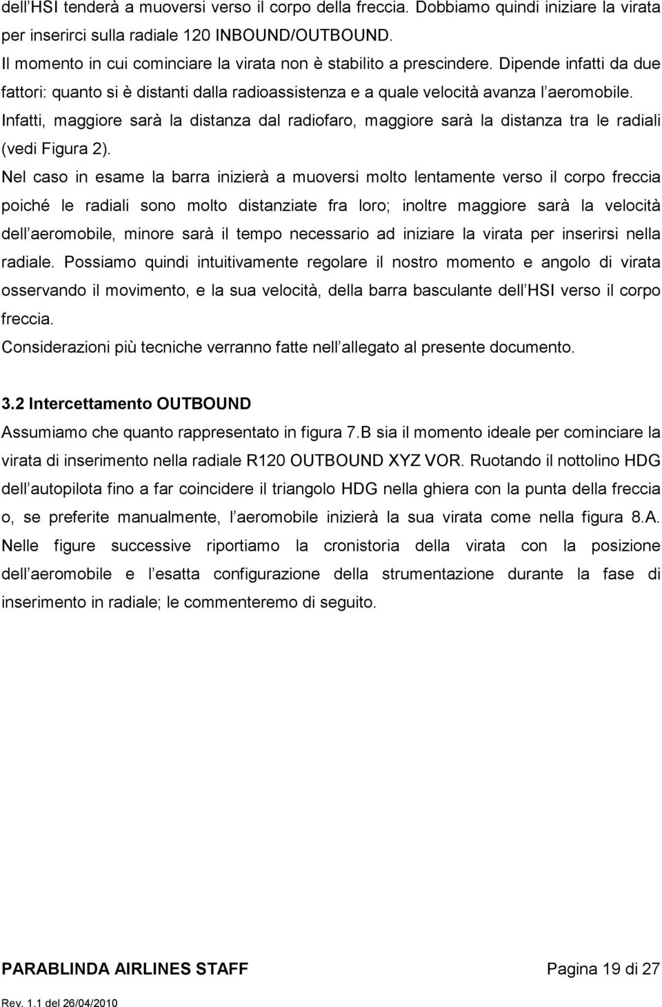 Infatti, maggiore sarà la distanza dal radiofaro, maggiore sarà la distanza tra le radiali (vedi Figura 2).