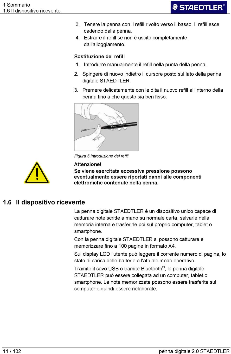 Spingere di nuovo indietro il cursore posto sul lato della penna digitale STAEDTLER. 3. Premere delicatamente con le dita il nuovo refill all'interno della penna fino a che questo sia ben fisso.