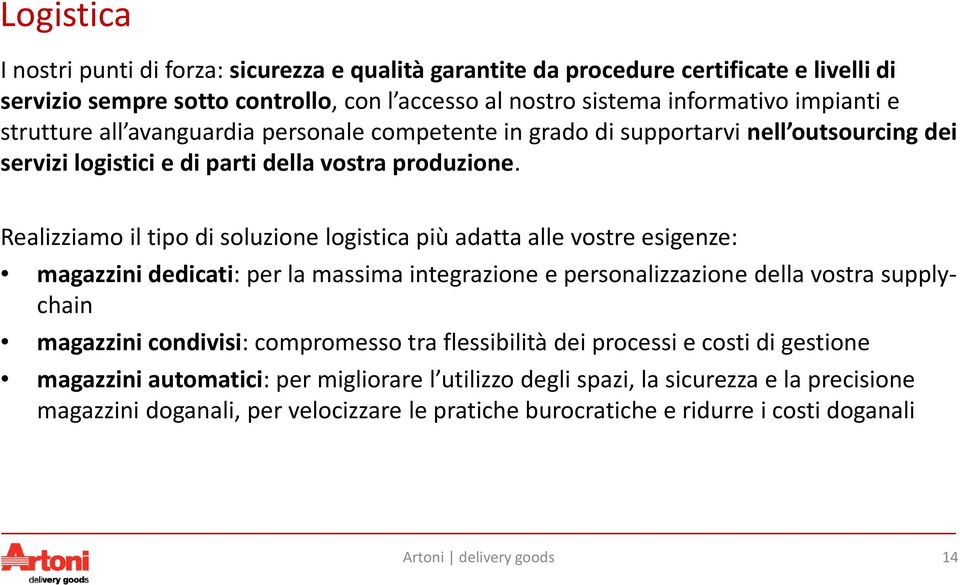 Realizziamo il tipo di soluzione logistica più adatta alle vostre esigenze: magazzini dedicati: per la massima integrazione e personalizzazione della vostra supplychain magazzini condivisi: