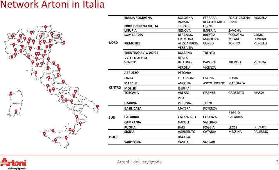 TREVISO VENEZIA ABRUZZO VERONA PESCARA VICENZA LAZIO FROSINONE LATINA ROMA MARCHE ANCONA ASCOLI PICENO MACERATA MOLISE ISERNIA TOSCANA AREZZO FIRENZE GROSSETO MASSA PISA UMBRIA PERUGIA TERNI