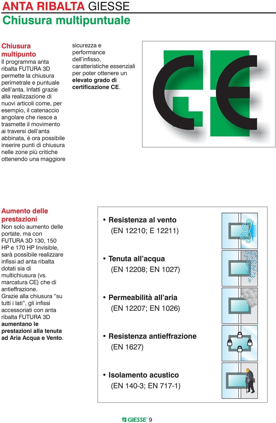 chiusura nelle zone più critiche ottenendo una maggiore sicurezza e performance dell infisso, caratteristiche essenziali per poter ottenere un elevato grado di certificazione CE.