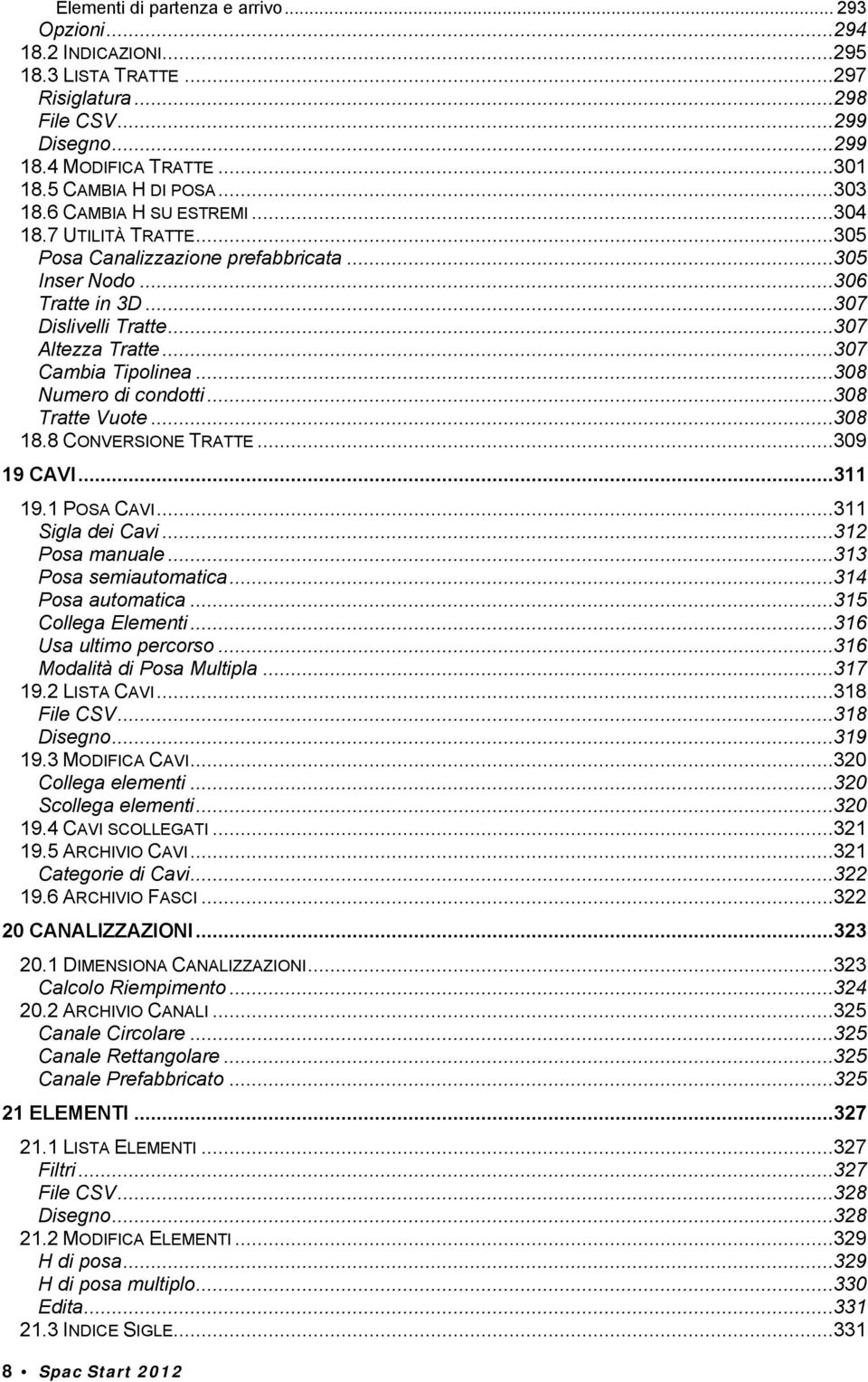 ..308 Numero di condotti...308 Tratte Vuote...308 18.8 CONVERSIONE TRATTE...309 19 CAVI...311 19.1 POSA CAVI...311 Sigla dei Cavi...312 Posa manuale...313 Posa semiautomatica...314 Posa automatica.