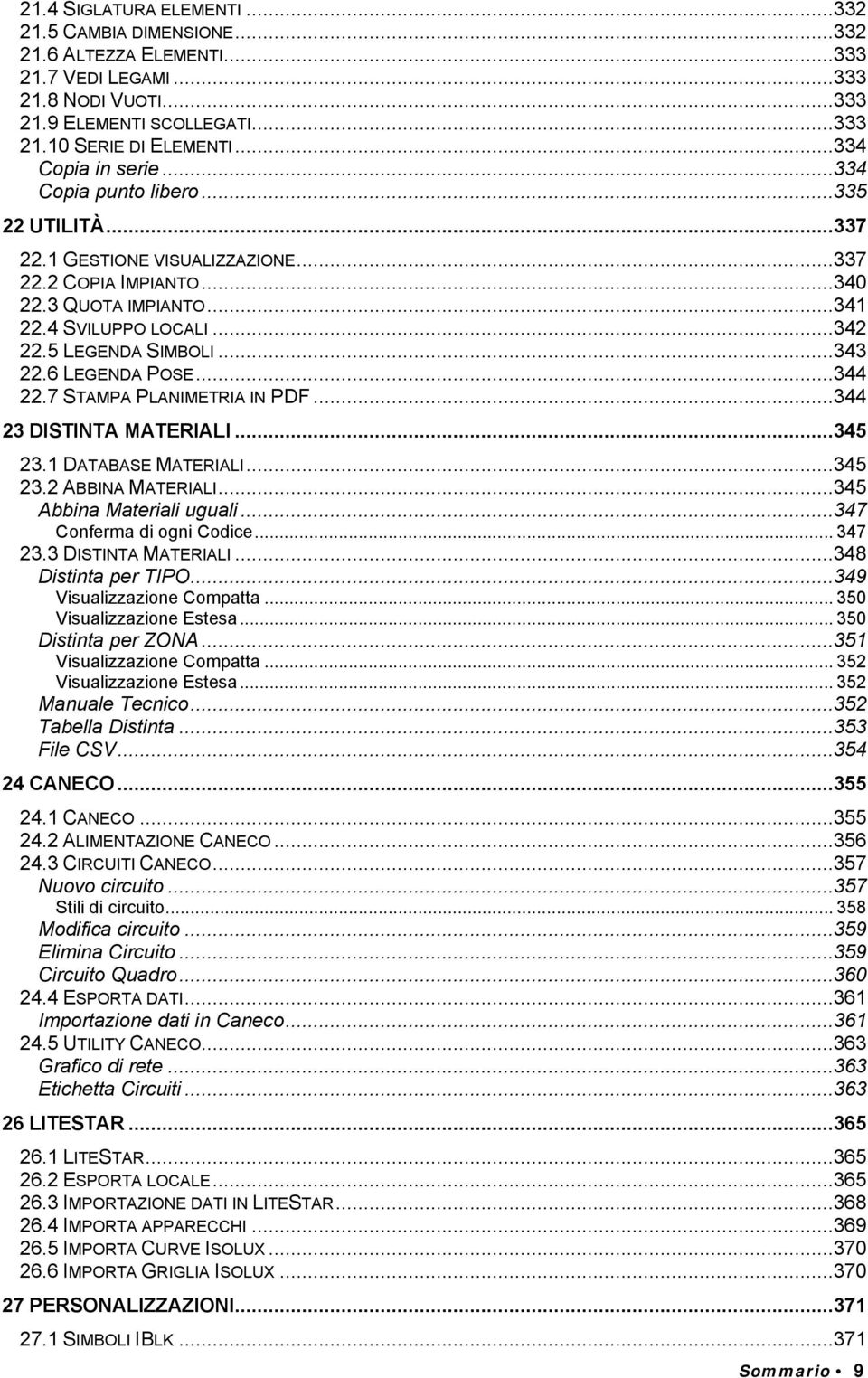 5 LEGENDA SIMBOLI...343 22.6 LEGENDA POSE...344 22.7 STAMPA PLANIMETRIA IN PDF...344 23 DISTINTA MATERIALI...345 23.1 DATABASE MATERIALI...345 23.2 ABBINA MATERIALI...345 Abbina Materiali uguali.