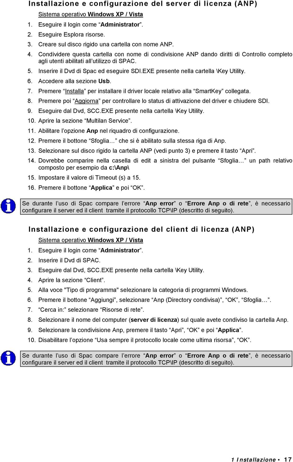 Inserire il Dvd di Spac ed eseguire SDI.EXE presente nella cartella \Key Utility. 6. Accedere alla sezione Usb. 7. Premere Installa per installare il driver locale relativo alla SmartKey collegata. 8.