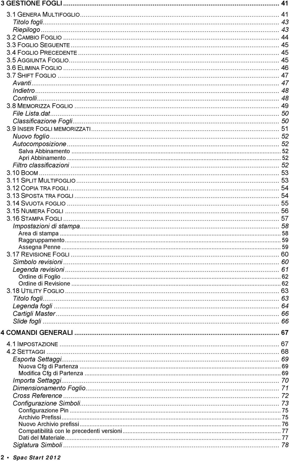 .. 52 Autocomposizione... 52 Salva Abbinamento... 52 Apri Abbinamento... 52 Filtro classificazioni... 52 3.10 BOOM... 53 3.11 SPLIT MULTIFOGLIO... 53 3.12 COPIA TRA FOGLI... 54 3.13 SPOSTA TRA FOGLI.